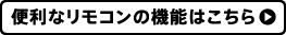 便利なリモコンの機能はこちら