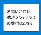 お問い合わせ、修理メンテナンスの受付はこちら